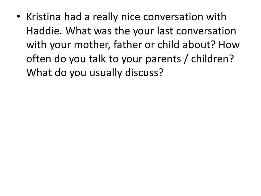 Kristina had a really nice conversation with Haddie. What was the your last conversation